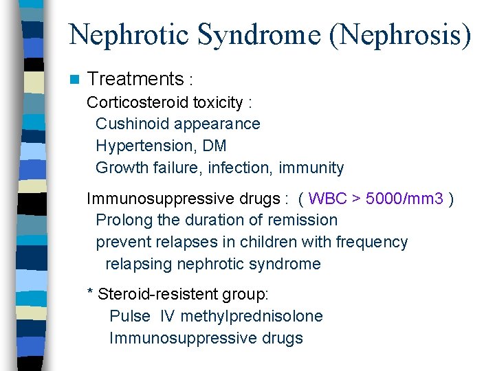 Nephrotic Syndrome (Nephrosis) n Treatments : Corticosteroid toxicity : Cushinoid appearance Hypertension, DM Growth