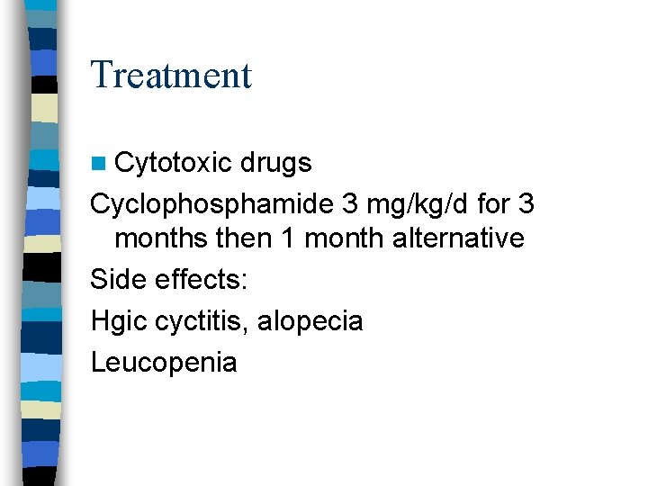 Treatment n Cytotoxic drugs Cyclophosphamide 3 mg/kg/d for 3 months then 1 month alternative