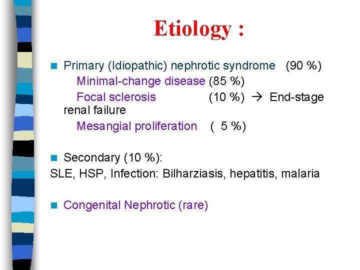 Etiology : n Primary (Idiopathic) nephrotic syndrome (90 %) Minimal-change disease (85 %) Focal