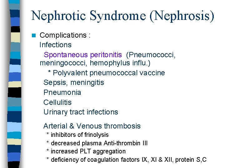 Nephrotic Syndrome (Nephrosis) n Complications : Infections Spontaneous peritonitis (Pneumococci, meningococci, hemophylus influ. )