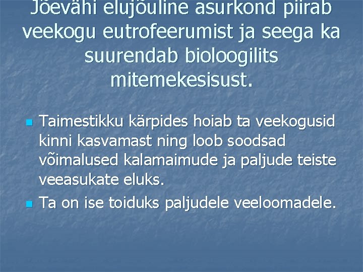 Jõevähi elujõuline asurkond piirab veekogu eutrofeerumist ja seega ka suurendab bioloogilits mitemekesisust. n n