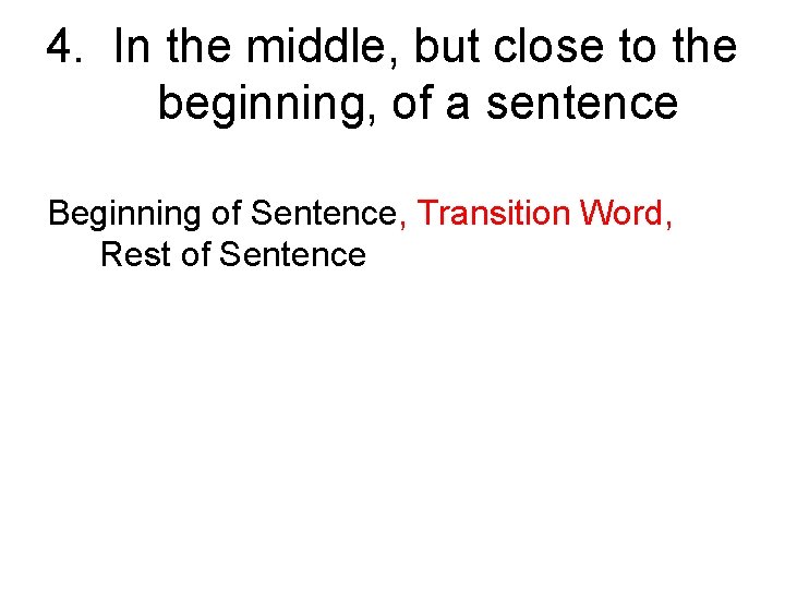 4. In the middle, but close to the beginning, of a sentence Beginning of