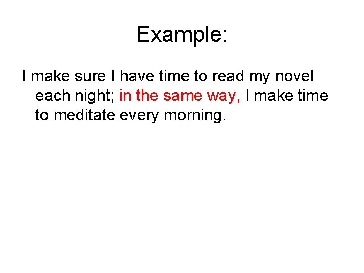 Example: I make sure I have time to read my novel each night; in
