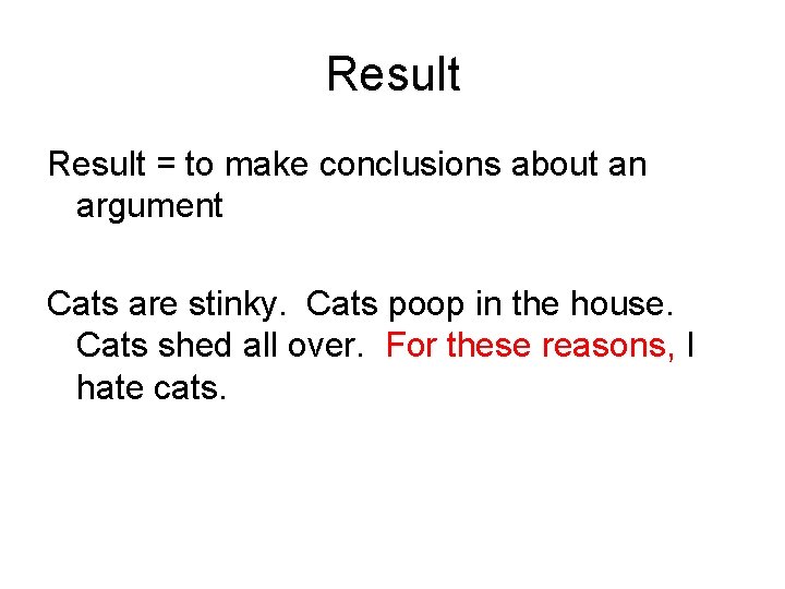 Result = to make conclusions about an argument Cats are stinky. Cats poop in