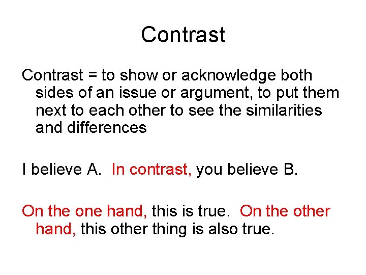 Contrast = to show or acknowledge both sides of an issue or argument, to