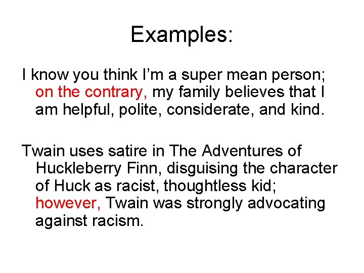 Examples: I know you think I’m a super mean person; on the contrary, my