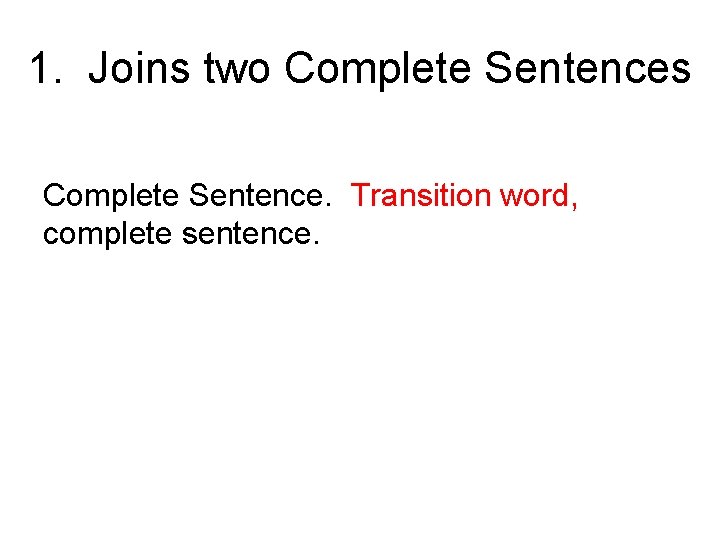 1. Joins two Complete Sentences Complete Sentence. Transition word, complete sentence. 