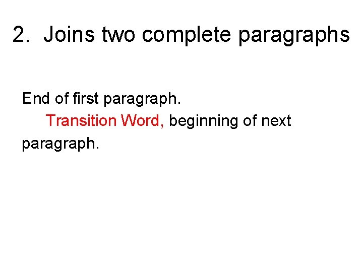 2. Joins two complete paragraphs End of first paragraph. Transition Word, beginning of next