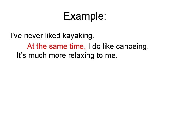 Example: I’ve never liked kayaking. At the same time, I do like canoeing. It’s