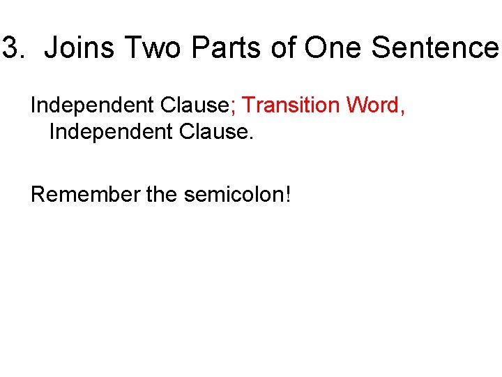 3. Joins Two Parts of One Sentence Independent Clause; Transition Word, Independent Clause. Remember
