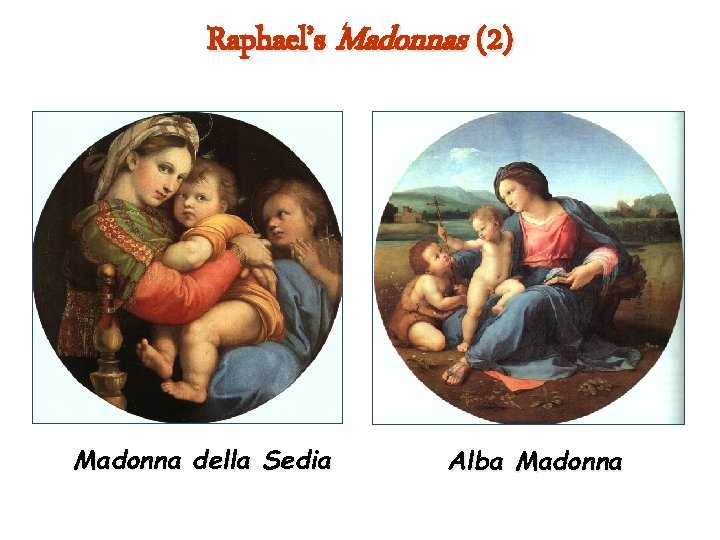 Raphael’s Madonnas (2) Madonna della Sedia Alba Madonna 