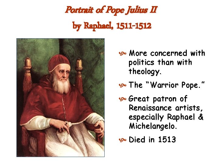 Portrait of Pope Julius II by Raphael, 1511 -1512 More concerned with politics than