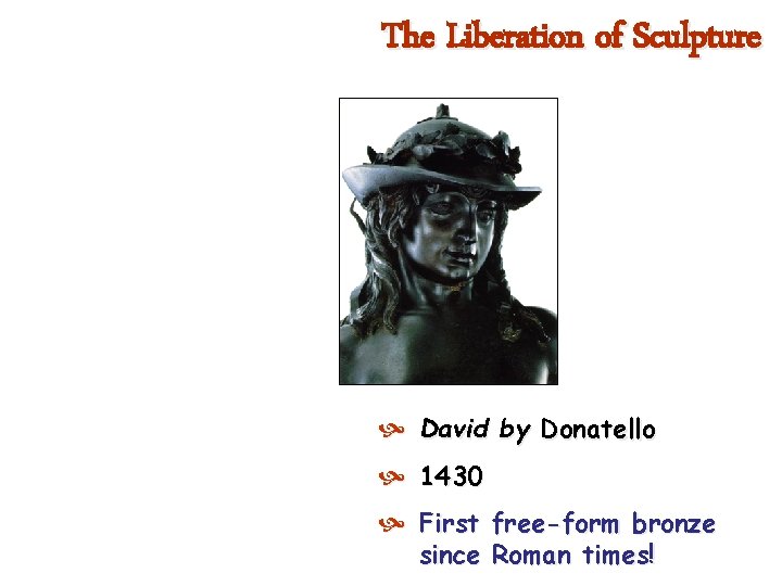 The Liberation of Sculpture David by Donatello 1430 First free-form bronze since Roman times!