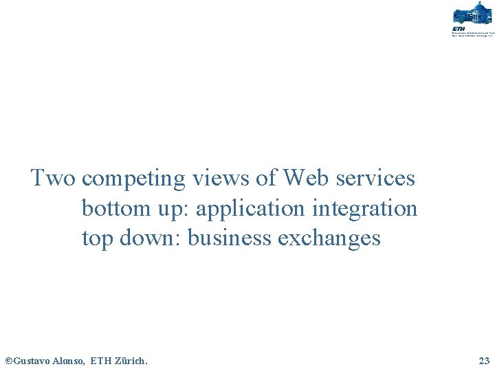 Two competing views of Web services bottom up: application integration top down: business exchanges