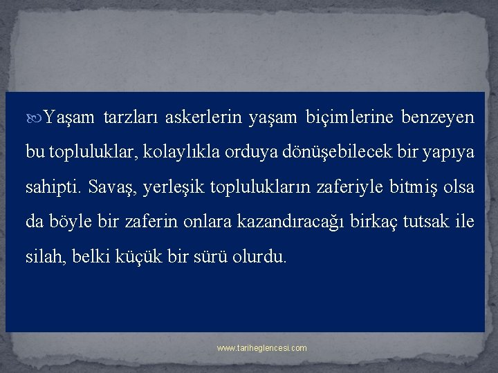  Yaşam tarzları askerlerin yaşam biçimlerine benzeyen bu topluluklar, kolaylıkla orduya dönüşebilecek bir yapıya