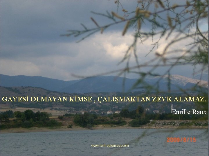 GAYESİ OLMAYAN KİMSE , ÇALIŞMAKTAN ZEVK ALAMAZ. Emille Raux www. tariheglencesi. com 