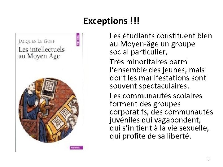 Exceptions !!! • Les étudiants constituent bien au Moyen-âge un groupe social particulier, •