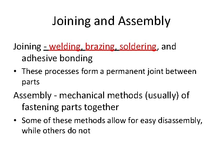 Joining and Assembly Joining - welding, brazing, soldering, and adhesive bonding • These processes