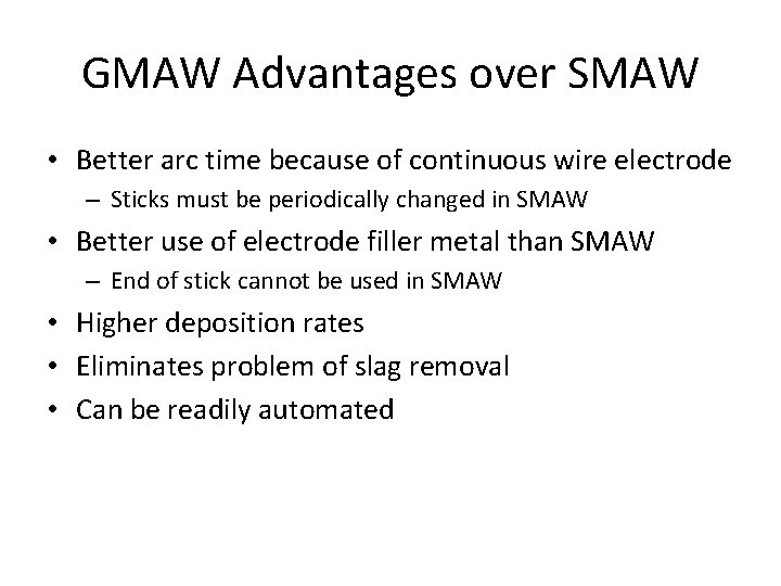 GMAW Advantages over SMAW • Better arc time because of continuous wire electrode –