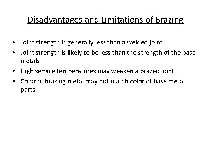 Disadvantages and Limitations of Brazing • Joint strength is generally less than a welded
