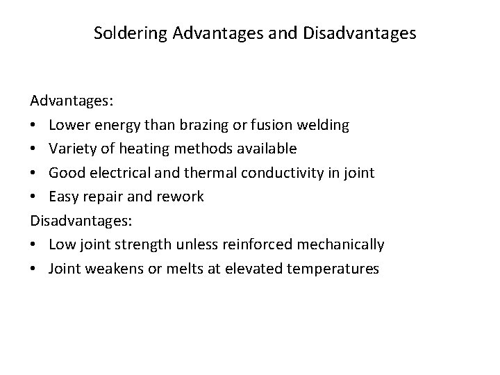 Soldering Advantages and Disadvantages Advantages: • Lower energy than brazing or fusion welding •