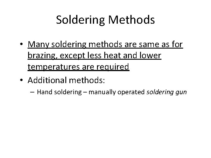 Soldering Methods • Many soldering methods are same as for brazing, except less heat