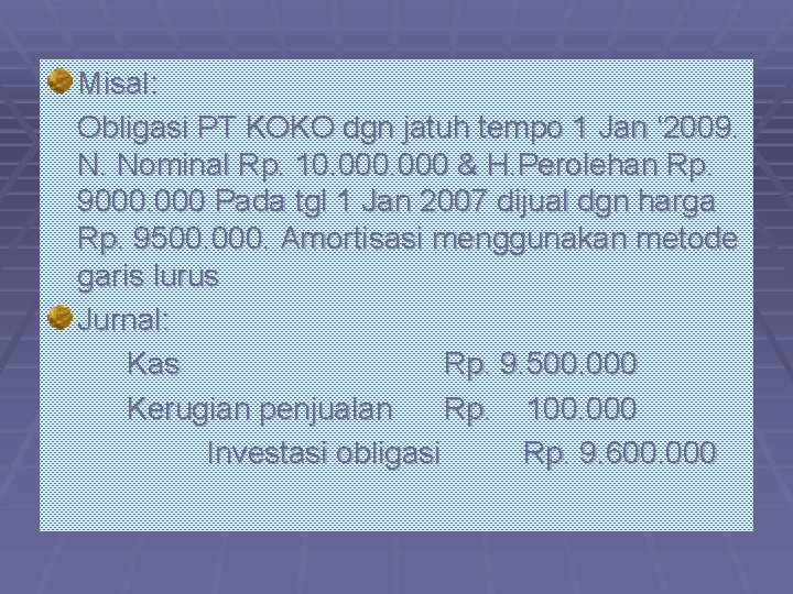 Misal: Obligasi PT KOKO dgn jatuh tempo 1 Jan ‘ 2009. N. Nominal Rp.