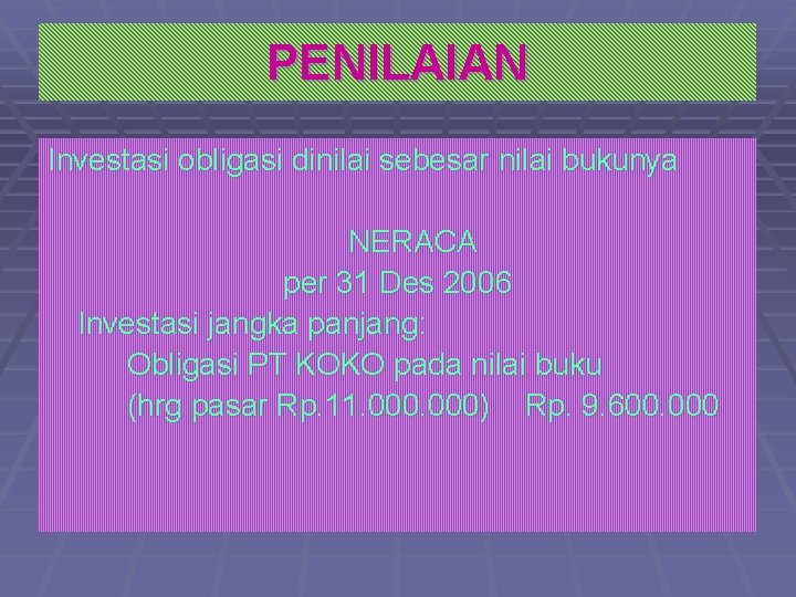 PENILAIAN Investasi obligasi dinilai sebesar nilai bukunya NERACA per 31 Des 2006 Investasi jangka