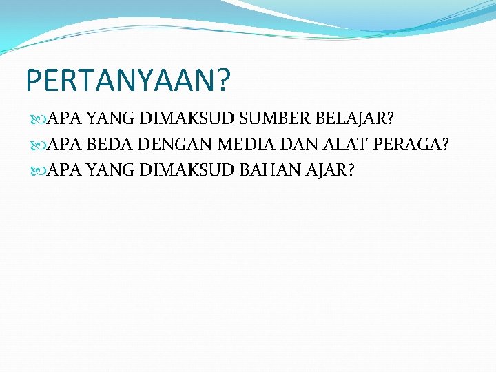 PERTANYAAN? APA YANG DIMAKSUD SUMBER BELAJAR? APA BEDA DENGAN MEDIA DAN ALAT PERAGA? APA