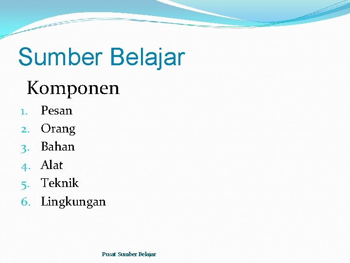 Sumber Belajar Komponen 1. 2. 3. 4. 5. 6. Pesan Orang Bahan Alat Teknik