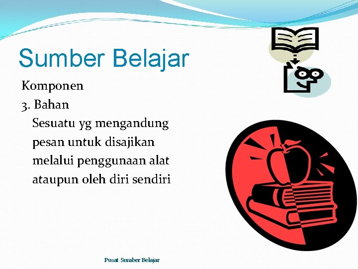 Sumber Belajar Komponen 3. Bahan Sesuatu yg mengandung pesan untuk disajikan melalui penggunaan alat