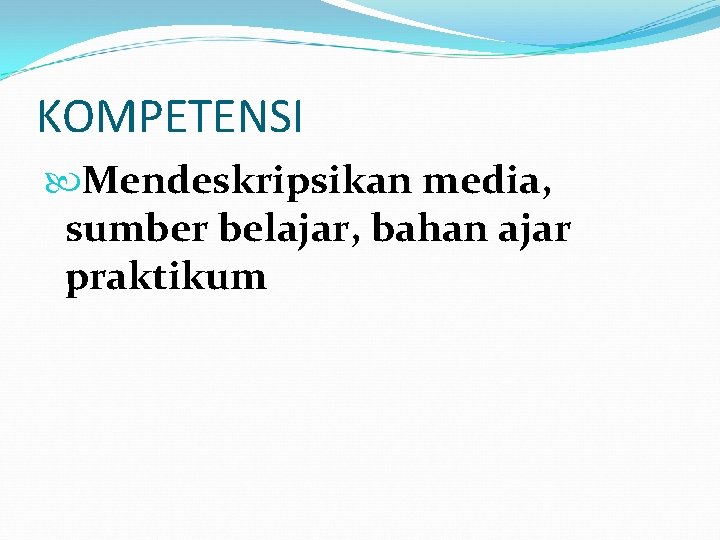 KOMPETENSI Mendeskripsikan media, sumber belajar, bahan ajar praktikum 