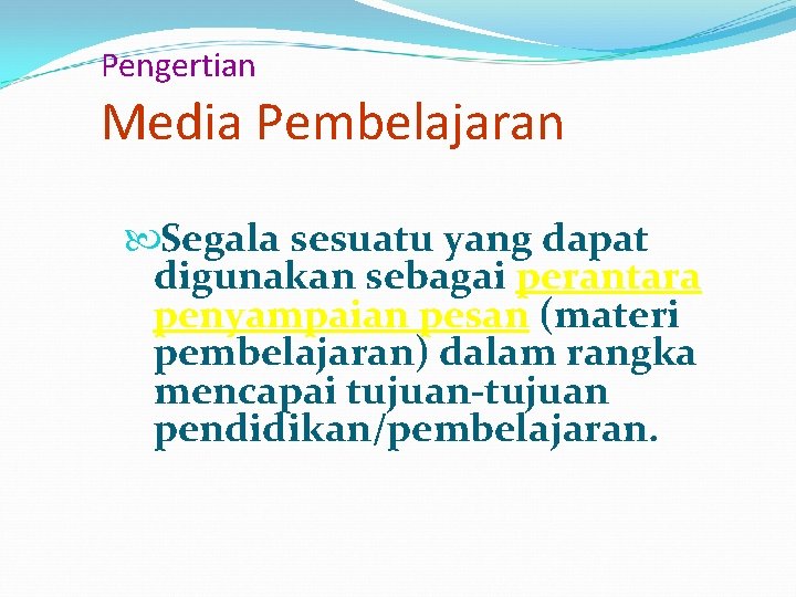 Pengertian Media Pembelajaran Segala sesuatu yang dapat digunakan sebagai perantara penyampaian pesan (materi pembelajaran)