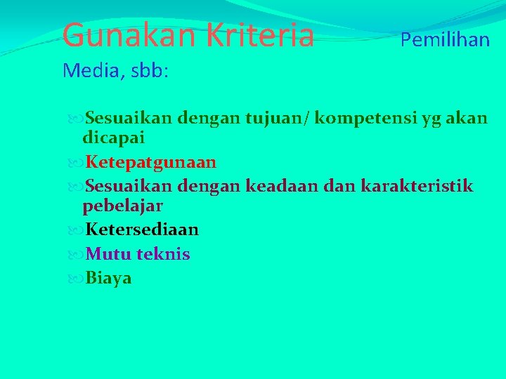 Gunakan Kriteria Pemilihan Media, sbb: Sesuaikan dengan tujuan/ kompetensi yg akan dicapai Ketepatgunaan Sesuaikan