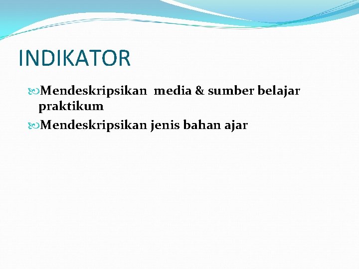 INDIKATOR Mendeskripsikan media & sumber belajar praktikum Mendeskripsikan jenis bahan ajar 