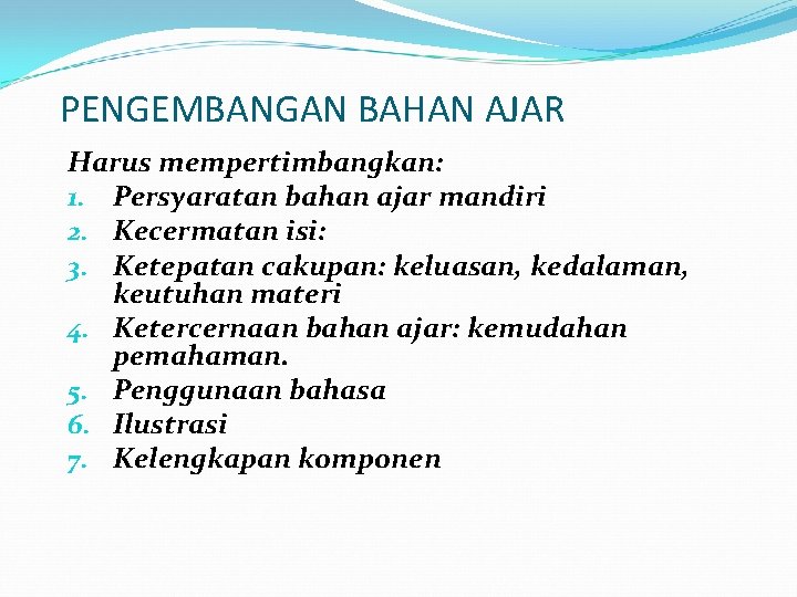 PENGEMBANGAN BAHAN AJAR Harus mempertimbangkan: 1. Persyaratan bahan ajar mandiri 2. Kecermatan isi: 3.