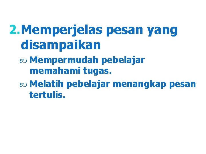 2. Memperjelas pesan yang disampaikan Mempermudah pebelajar memahami tugas. Melatih pebelajar menangkap pesan tertulis.