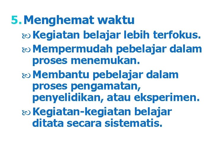 5. Menghemat waktu Kegiatan belajar lebih terfokus. Mempermudah pebelajar dalam proses menemukan. Membantu pebelajar