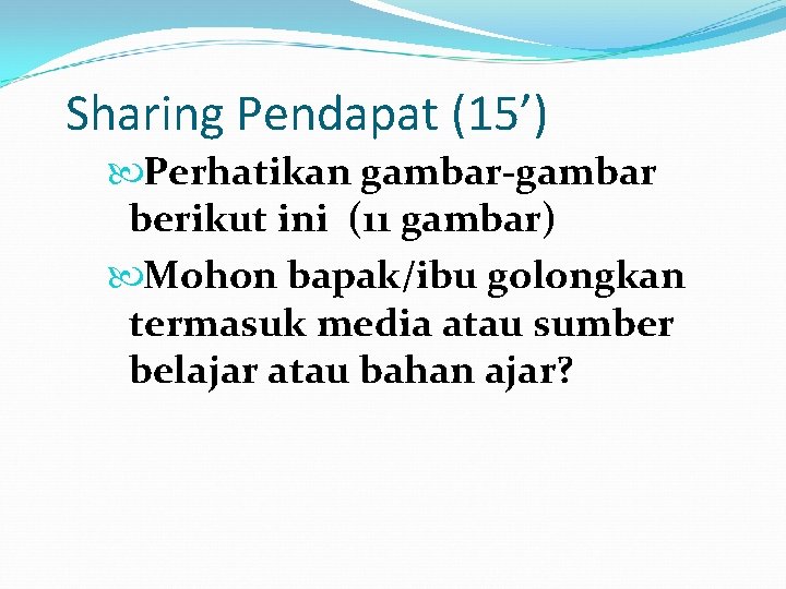 Sharing Pendapat (15’) Perhatikan gambar-gambar berikut ini (11 gambar) Mohon bapak/ibu golongkan termasuk media