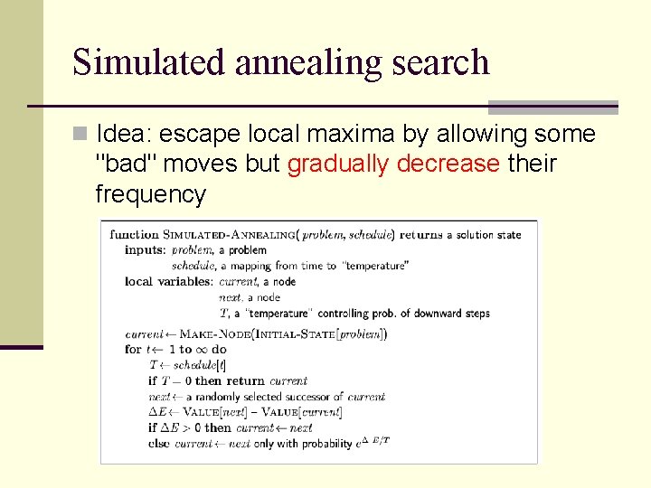 Simulated annealing search n Idea: escape local maxima by allowing some "bad" moves but Simulated annealing search n Idea: escape local maxima by allowing some "bad" moves but