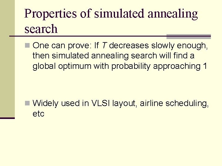 Properties of simulated annealing search n One can prove: If T decreases slowly enough, Properties of simulated annealing search n One can prove: If T decreases slowly enough,