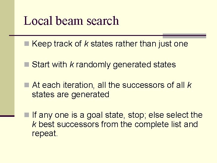 Local beam search n Keep track of k states rather than just one n Local beam search n Keep track of k states rather than just one n