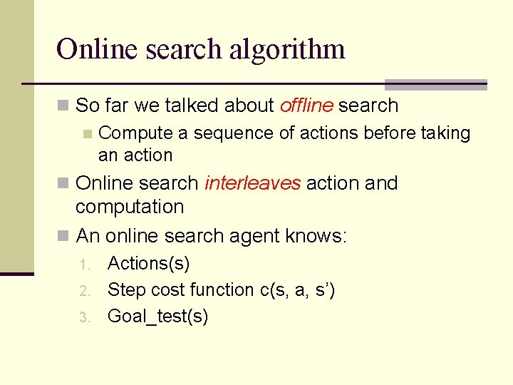 Online search algorithm n So far we talked about offline search n Compute a Online search algorithm n So far we talked about offline search n Compute a