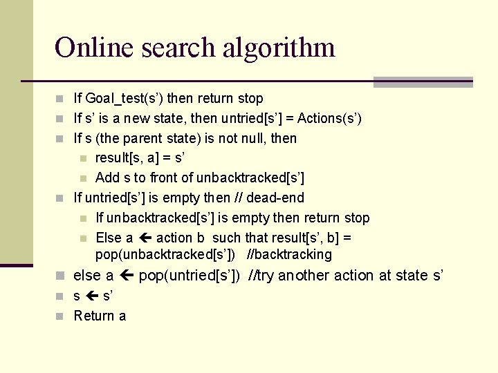 Online search algorithm n If Goal_test(s’) then return stop n If s’ is a Online search algorithm n If Goal_test(s’) then return stop n If s’ is a