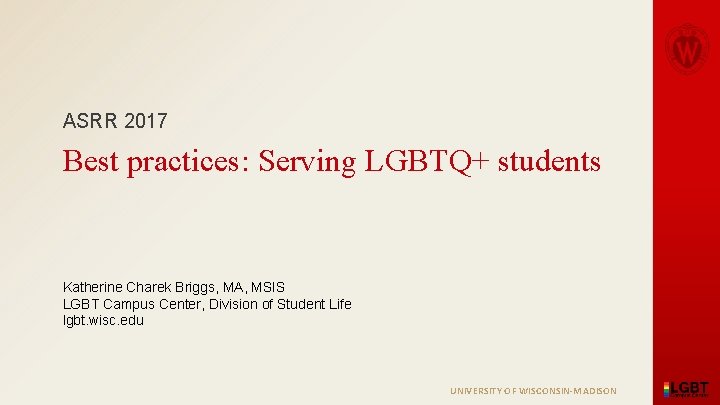 ASRR 2017 Best practices: Serving LGBTQ+ students Katherine Charek Briggs, MA, MSIS LGBT Campus