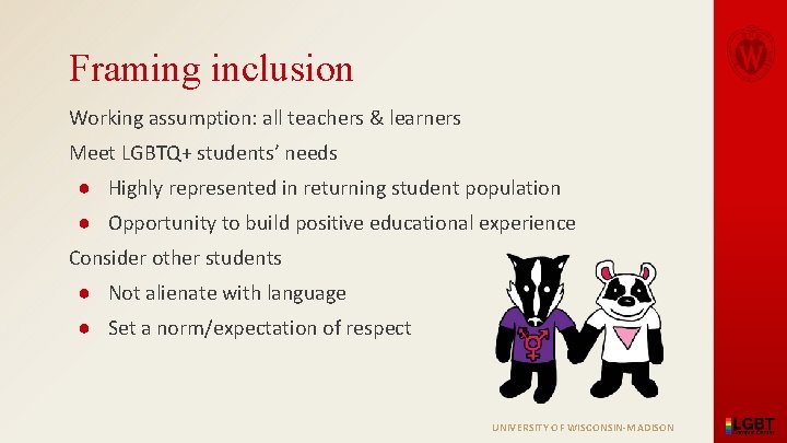 Framing inclusion Working assumption: all teachers & learners Meet LGBTQ+ students’ needs ● Highly