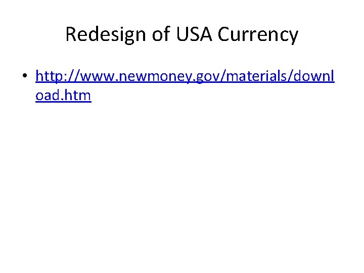 Redesign of USA Currency • http: //www. newmoney. gov/materials/downl oad. htm 