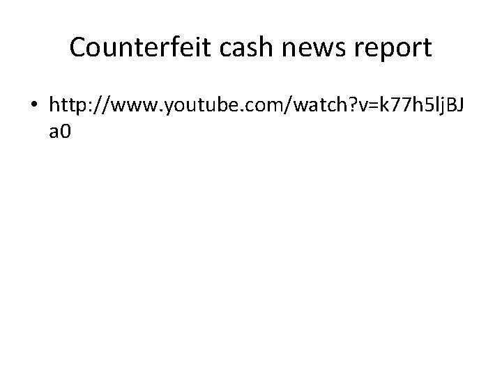 Counterfeit cash news report • http: //www. youtube. com/watch? v=k 77 h 5 lj.