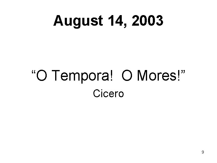 August 14, 2003 “O Tempora! O Mores!” Cicero 9 