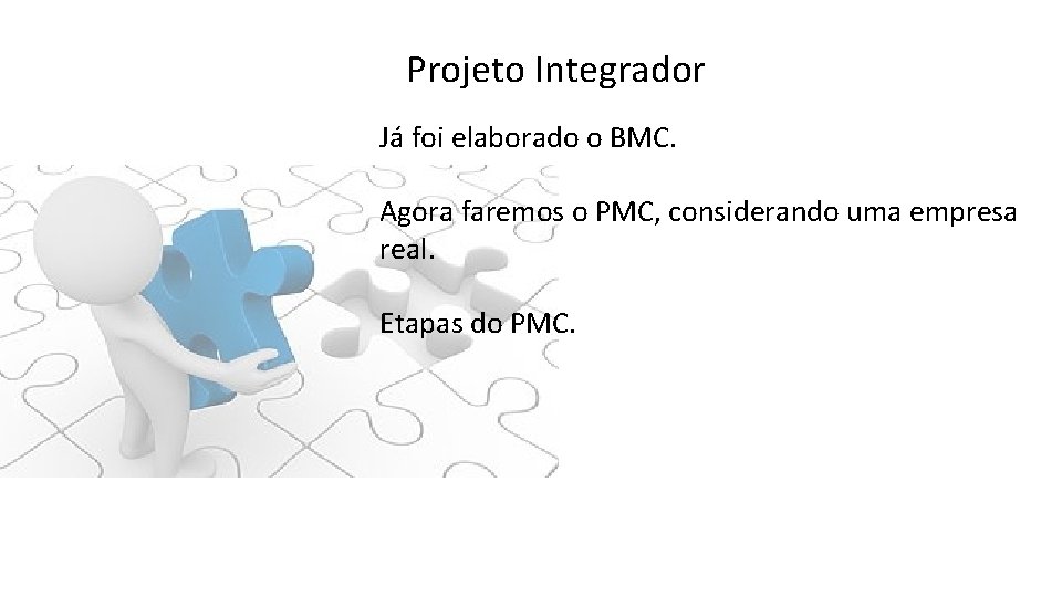 Projeto Integrador Já foi elaborado o BMC. Agora faremos o PMC, considerando uma empresa